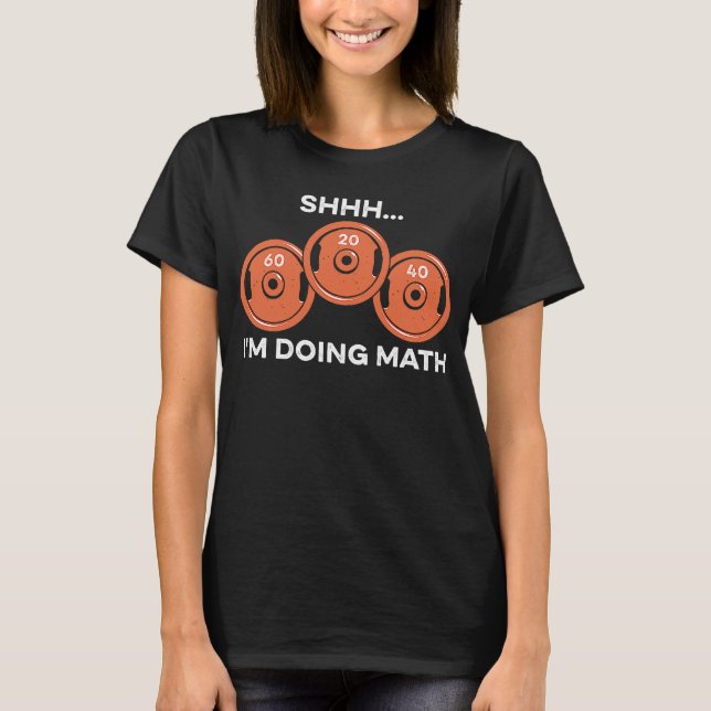 Shhh I'm Doing Math Weightlifting Humor Fitness Gy T-Shirt (Front)