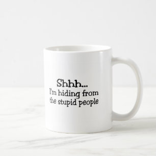 Shhh Im Hiding From The Stupid People Coffee Mug