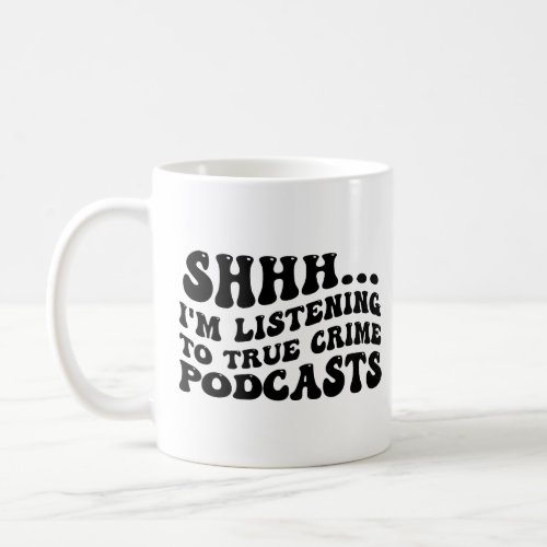 ShhhIm Listening to True Crime Podcasts  Coffee Mug