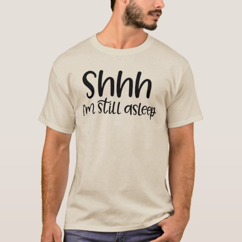 Shhh Im Still Asleep T_Shirt