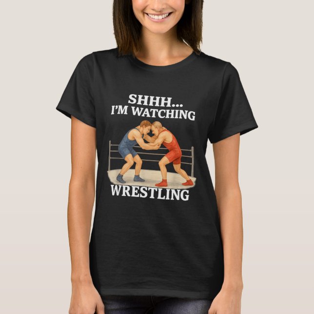 Shhh I'm Watching Wrestling Funny Wrestling Lover  T-Shirt (Front)