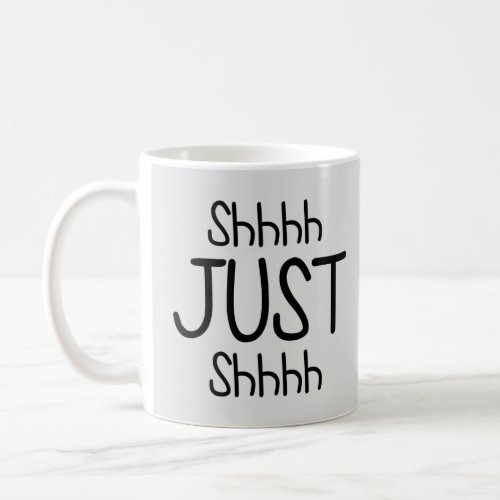 Shhh Just Shhh Funny Be Quiet Coffee Mug