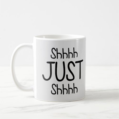 Shhh Just Shhh Funny Be Quiet Coffee Mug