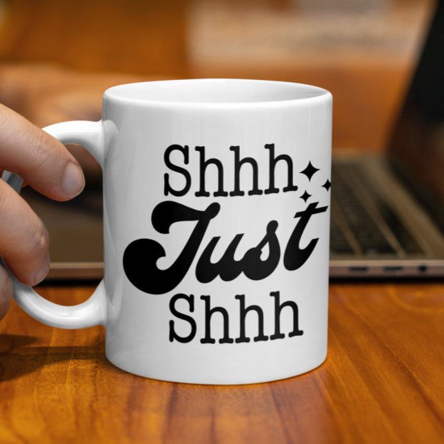Shhh Just Shhh,  Funny Perfect Gift  Coffee Mug (Creator Uploaded)