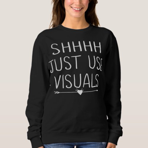 Shhh Just Use Visuals Special Education Teacher Sweatshirt