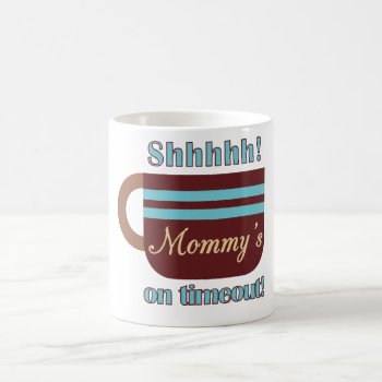Shhh Mommie's On Time Out Coffee Mug by DigiGraphics4u at Zazzle