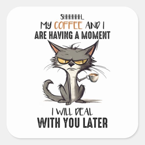 Shhh My Coffee And I Are Having A Moment Funny Cat Square Sticker