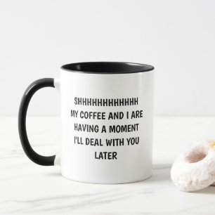 Shhh My Coffee and I Are Having a Moment Funny Mug