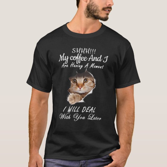 Shhh My Coffee And I Are Having A Moment You Later T-Shirt (Front)