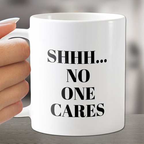 SHHH No One Cares Coffee Mug