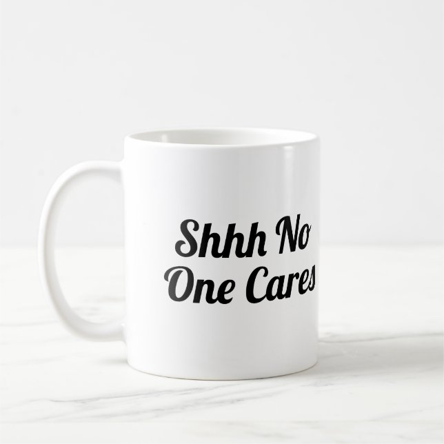 Shhh No One Cares Funny Coffee Mug (Left)