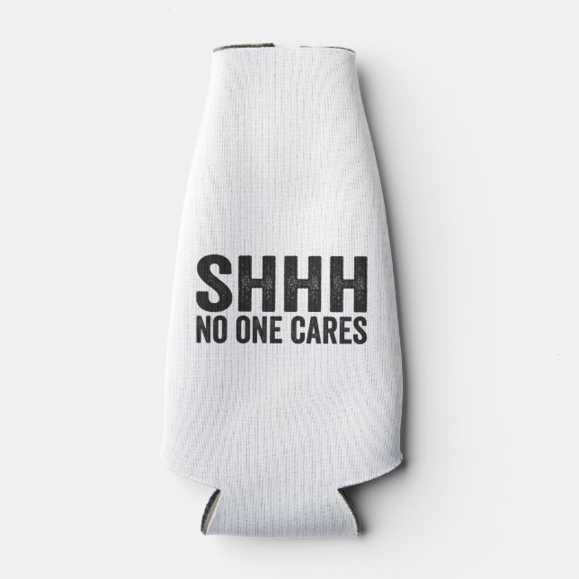 Shhh No one Cares Funny Sarcastic Quote Gift Bottle Cooler (Front)