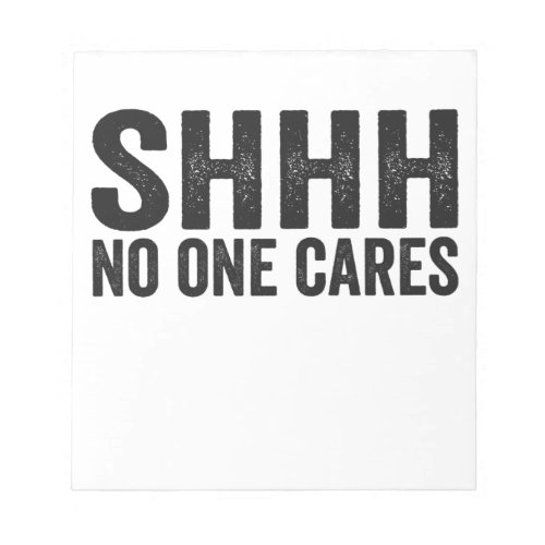 Shhh No one Cares Funny Sarcastic Quote Gift Notepad
