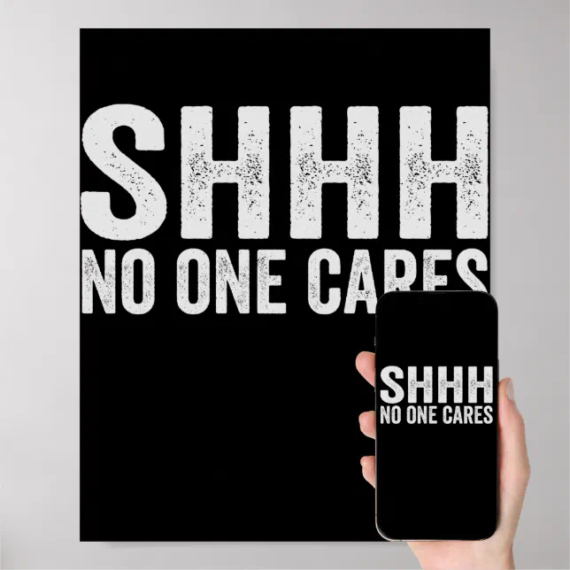 Shhh No One Cares Funny Sarcastic Quote T Poster Zazzle