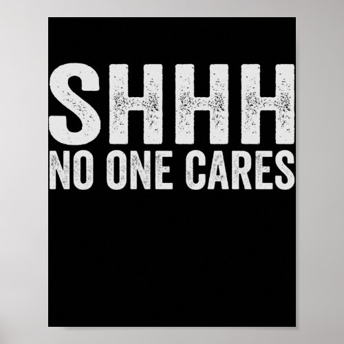 Shhh No one Cares Funny Sarcastic Quote Gift Poster