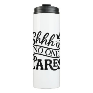 Shhh No one cares, Humor Joke Thermal Tumbler