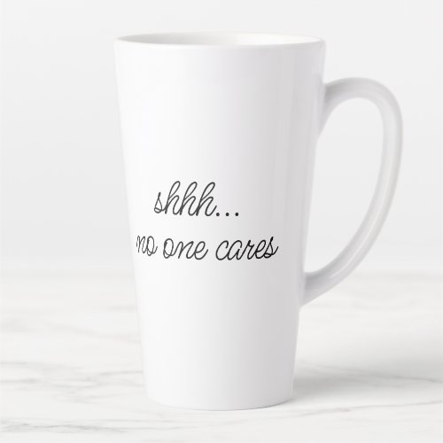 Shhh no one cares Sarcastic Mean Meme Quote Latte Mug