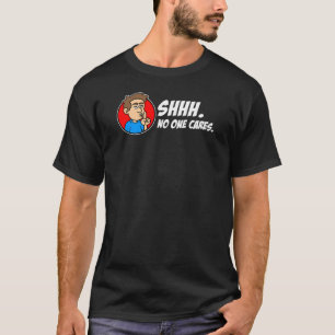 Shhh. No One Cares. Sarcastic T-Shirt