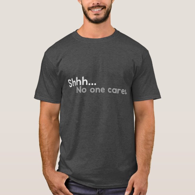 Shhh…No One Cares T-Shirt (Front)