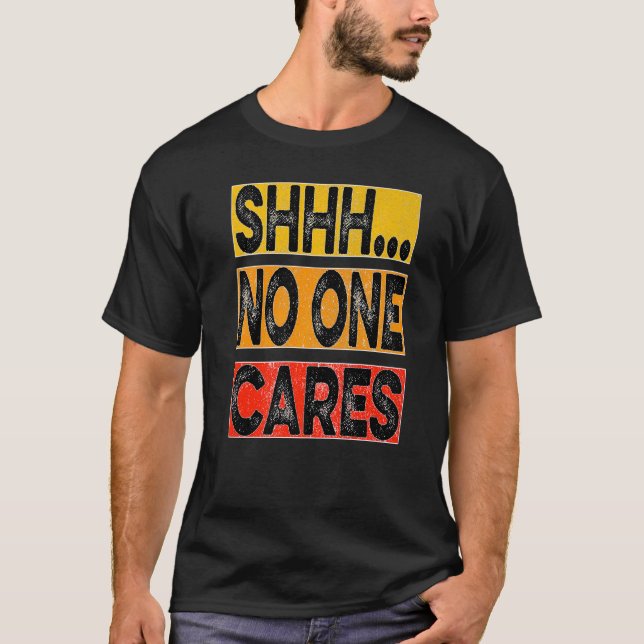 Shhh no one cares T-Shirt (Front)
