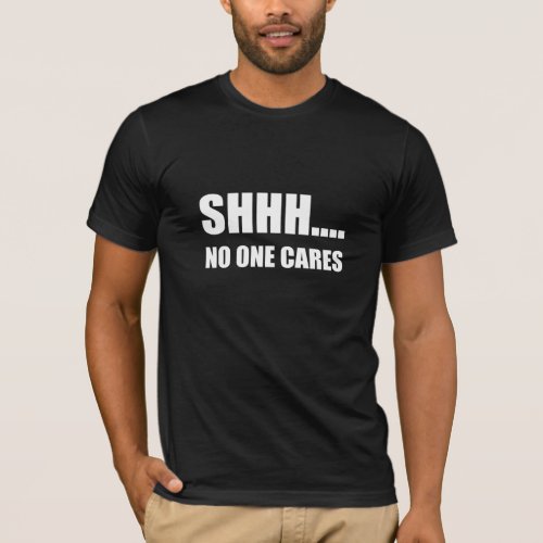 Shhh No One Cares T_Shirt
