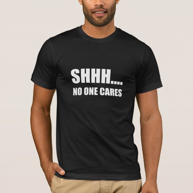 Shhh No One Cares T-Shirt (Front)