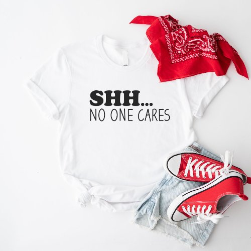 Shhh No One Cares T_Shirt