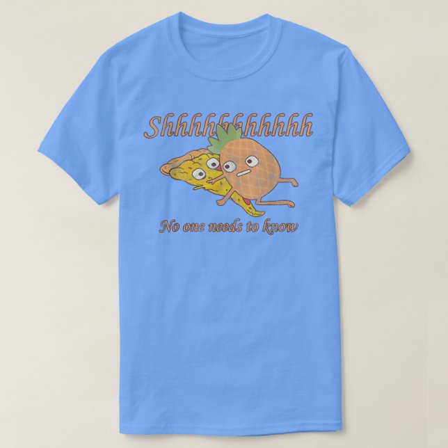 Shhh No One Needs to Know pineapple pizza lovers T-Shirt (Design Front)