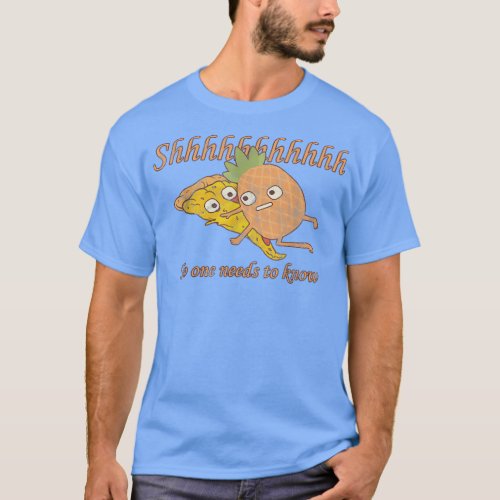 Shhh No One Needs to Know pineapple pizza lovers T_Shirt