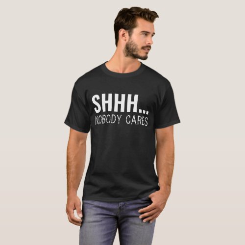 SHHH NOBODY CARES FUNNY SARCASTIC  T_Shirt