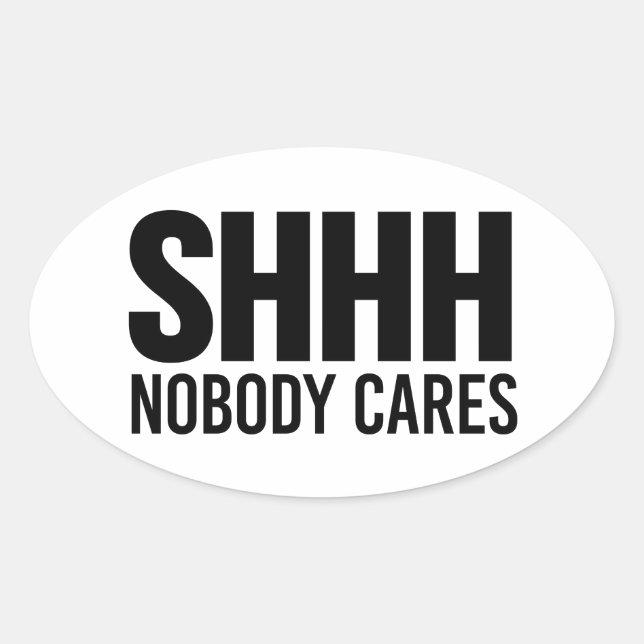 Shhh Nobody Cares Oval Sticker (Front)