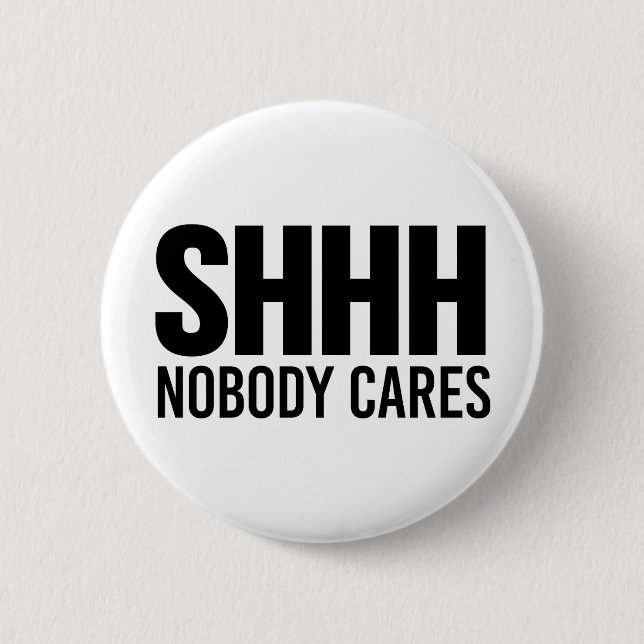 Shhh Nobody Cares Pinback Button (Front)