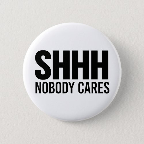 Shhh Nobody Cares Pinback Button