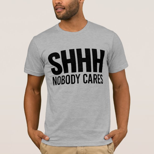 Shhh Nobody Cares T-Shirt (Front)