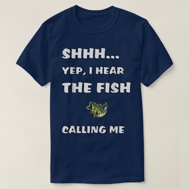 Shhh Yep I Hear The Fish Calling Me Funny Fishing  T-Shirt (Design Front)