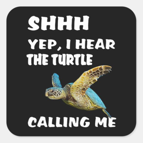 Shhh Yep I Hear The Turtle Calling Me Shirt Funny Square Sticker