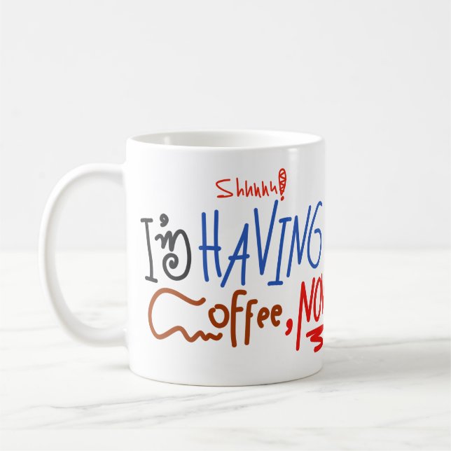 Shhhh I am Having Coffee Now Funny Handwritten Mug (Left)