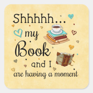 Shhhh My Book and I Are Having A Moment Square Sticker