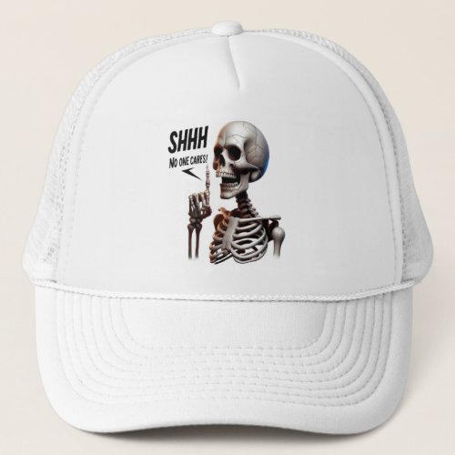 SHHHH No One Cares Skeletal With Defiant Sign Trucker Hat