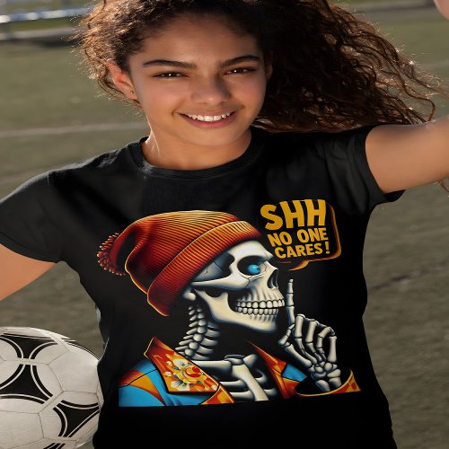 SHHHH No One Cares Skeleton Rebellious Message T_Shirt