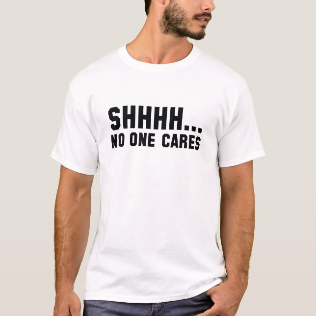 Shhhh... No One Cares T-Shirt (Front)