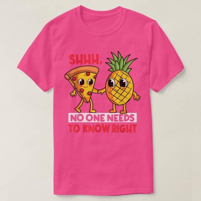 Shhhh No One Needs To Know Right Funny Pizza Pinea T-Shirt (Design Front)