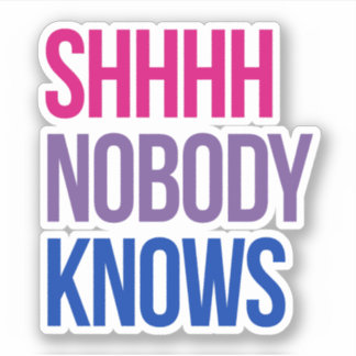 Shhhh Nobody Knows I'm bisexual Sticker