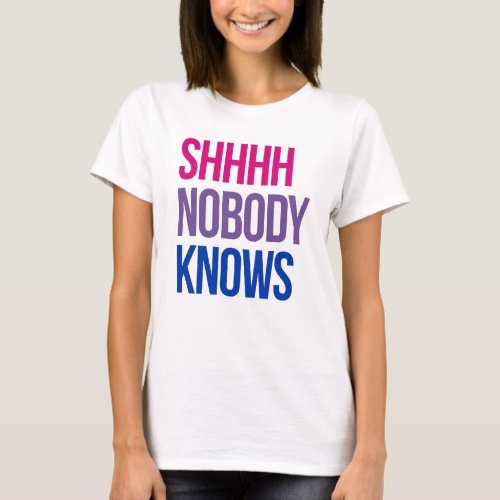 Shhhh Nobody Knows Im bisexual T_Shirt