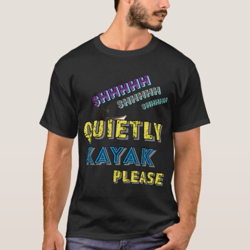 Shhhhh shhhhh shhhh Quietly Kayak Please T-Shirt