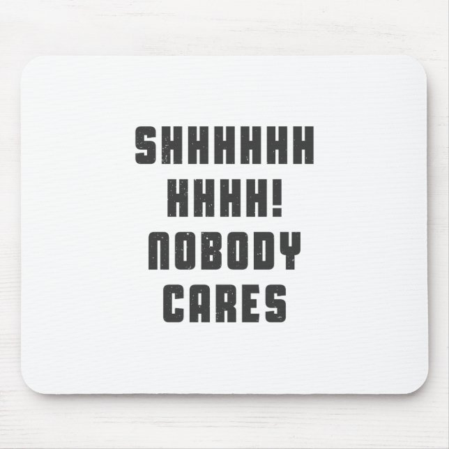Shhhhhh, nobody cares mouse pad (Front)