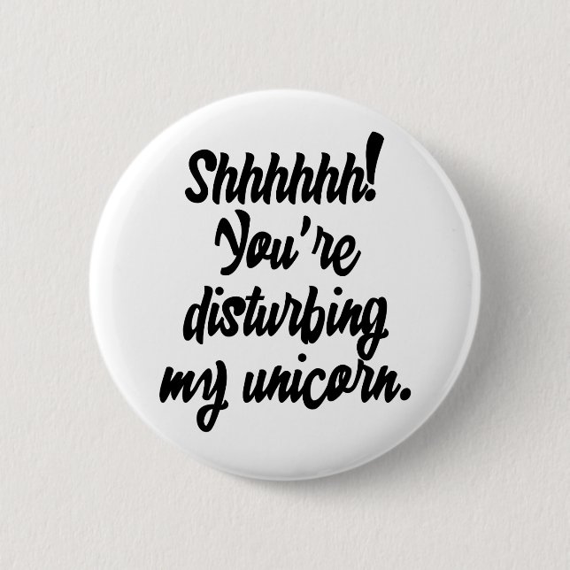 Shhhhhh! You're Disturbing My Unicorn! Pinback Button (Front)