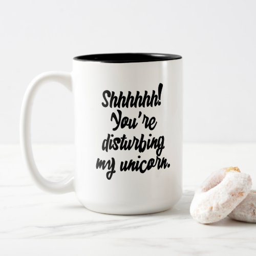 Shhhhhh Youre Disturbing My Unicorn Two_Tone Coffee Mug
