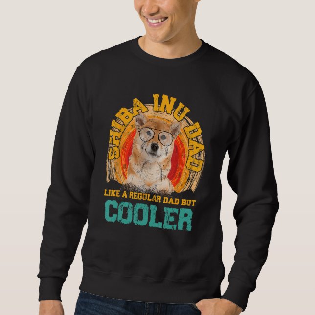 Shiba Inu Dad Like A Regular Dad But Cooler Father Sweatshirt (Front)