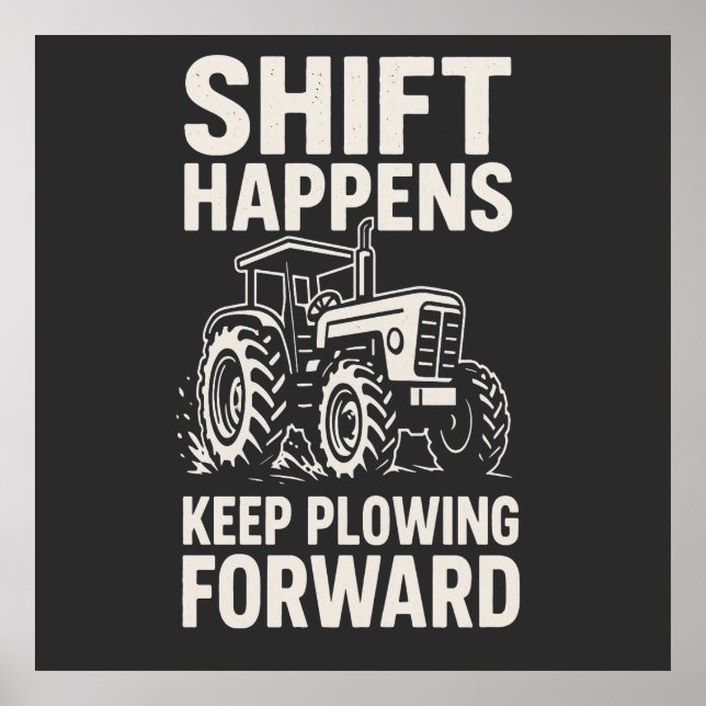 Shift Happens Keep Plowing Forward- Funny Tractor  Poster (Front)